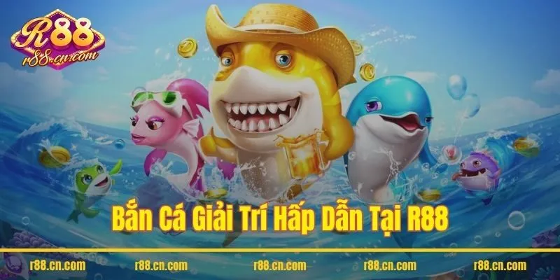 Bắn cá giải trí hấp dẫn tại R88