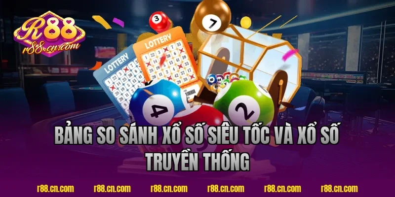 Bảng So Sánh Xổ Số Siêu Tốc Và Xổ Số Truyền Thống