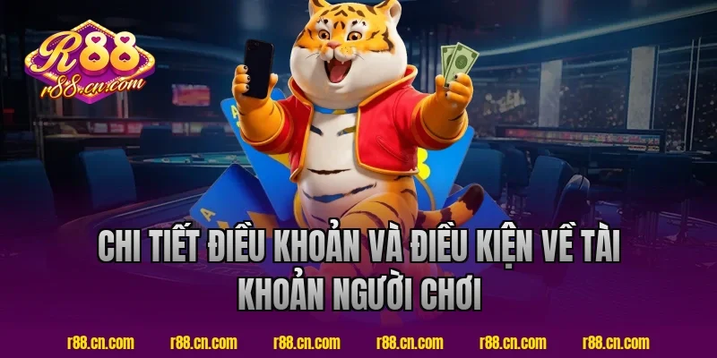 Chi Tiết Điều Khoản Và Điều Kiện Về Tài Khoản Người Chơi