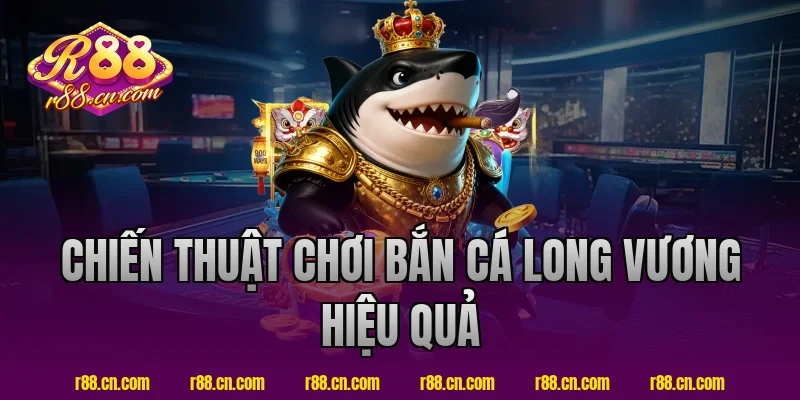 Chiến thuật chơi bắn cá long vương hiệu quả