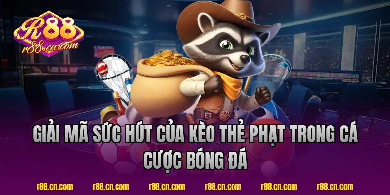 Giải Mã Sức Hút Của Kèo Thẻ Phạt Trong Cá Cược Bóng Đá