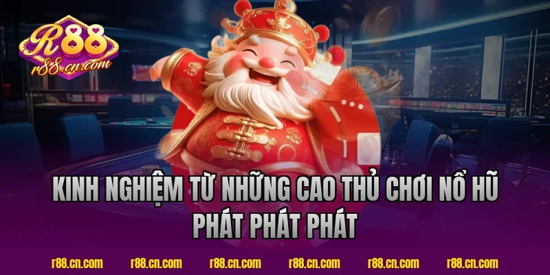 Kinh nghiệm từ những cao thủ chơi nổ hũ phát phát phát