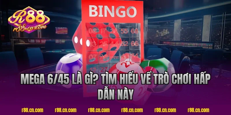Mega 6/45 là gì? Tìm hiểu về trò chơi hấp dẫn này