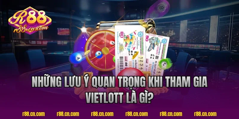 Những lưu ý quan trọng khi tham gia Vietlott là gì?
