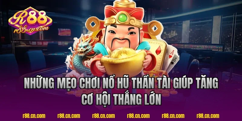 Những mẹo chơi nổ hũ thần tài giúp tăng cơ hội thắng lớn