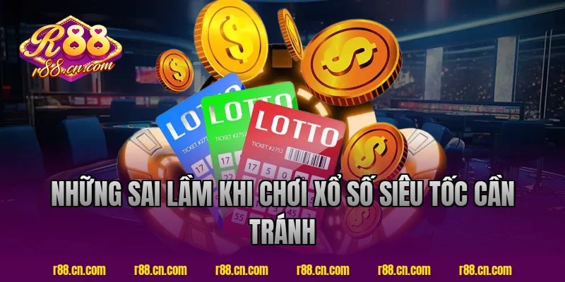 Những Sai Lầm Khi Chơi Xổ Số Siêu Tốc Cần Tránh