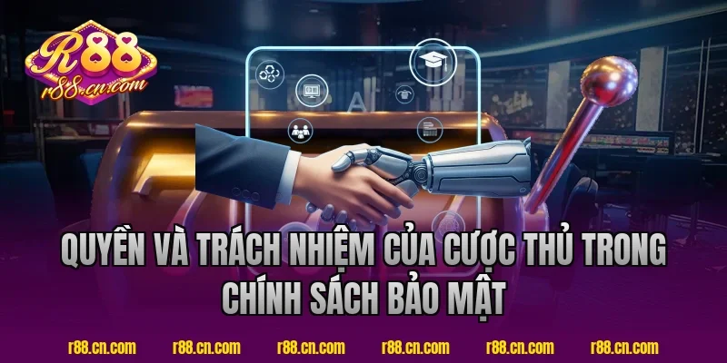 Quyền Và Trách Nhiệm Của Cược Thủ Trong Chính Sách Bảo Mật