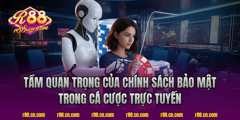 Tầm Quan Trọng Của Chính Sách Bảo Mật Trong Cá Cược Trực Tuyến