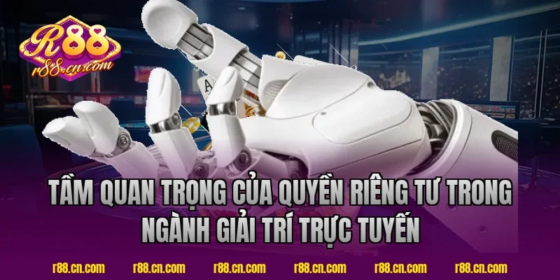 Tầm quan trọng của quyền riêng tư trong ngành giải trí trực tuyến